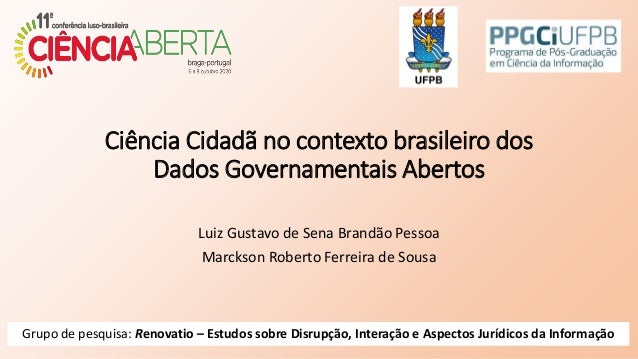 Ciência Cidadã no contexto brasileiro dos
Dados Governamentais Abertos
Luiz Gustavo de Sena Brandão Pessoa
Marckson Robert...