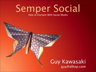 How to Enchant With Social Media Semper Social Guy Kawasaki [email_address] 
