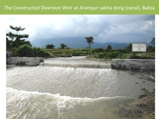 The Constructed Diversion Weir at Arampur sakha dong (canal), Baksa
 