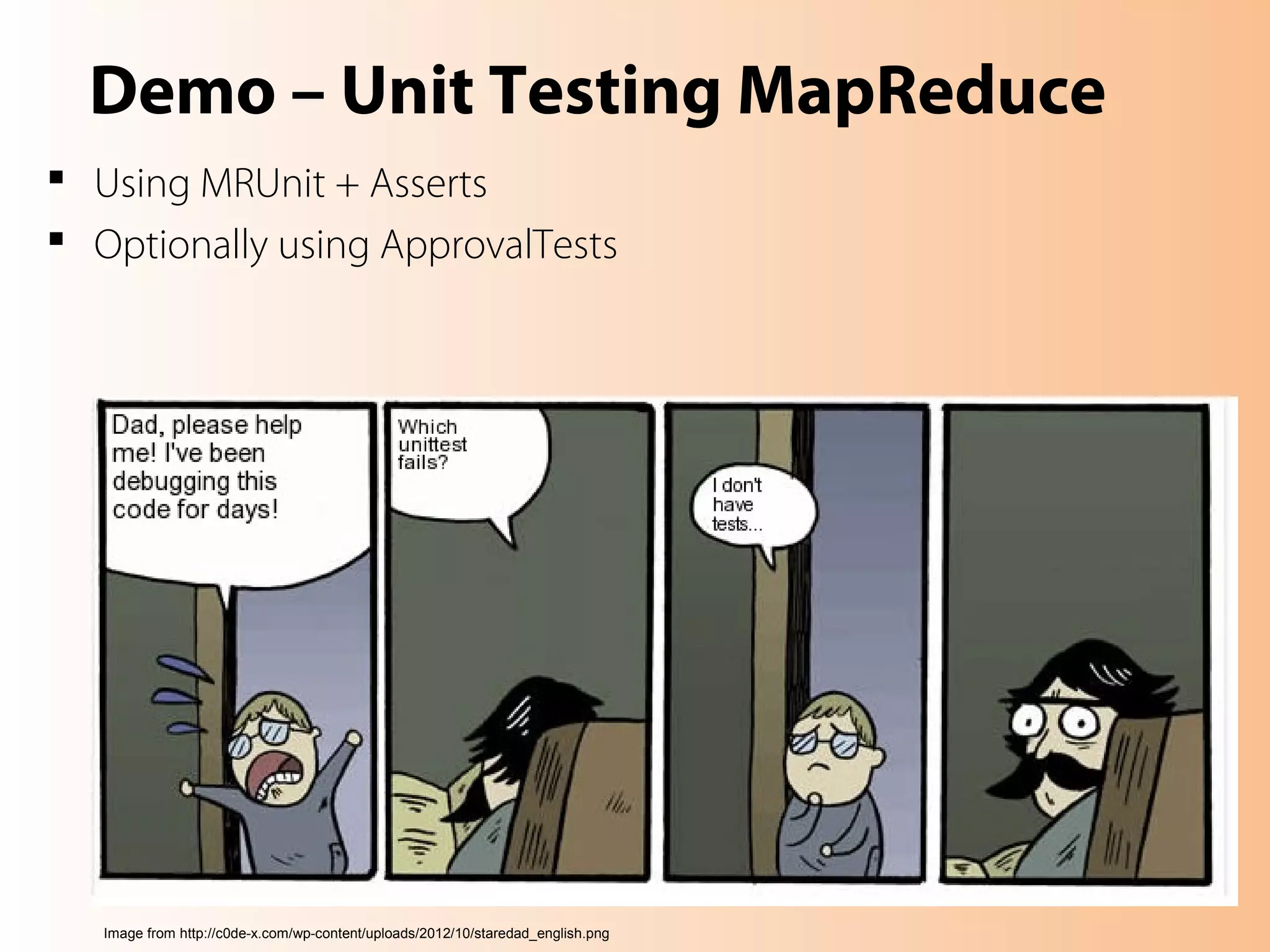 Demo – Unit Testing MapReduce
 Using MRUnit + Asserts
 Optionally using ApprovalTests
Image from http://c0de-x.com/wp-content/uploads/2012/10/staredad_english.png
 