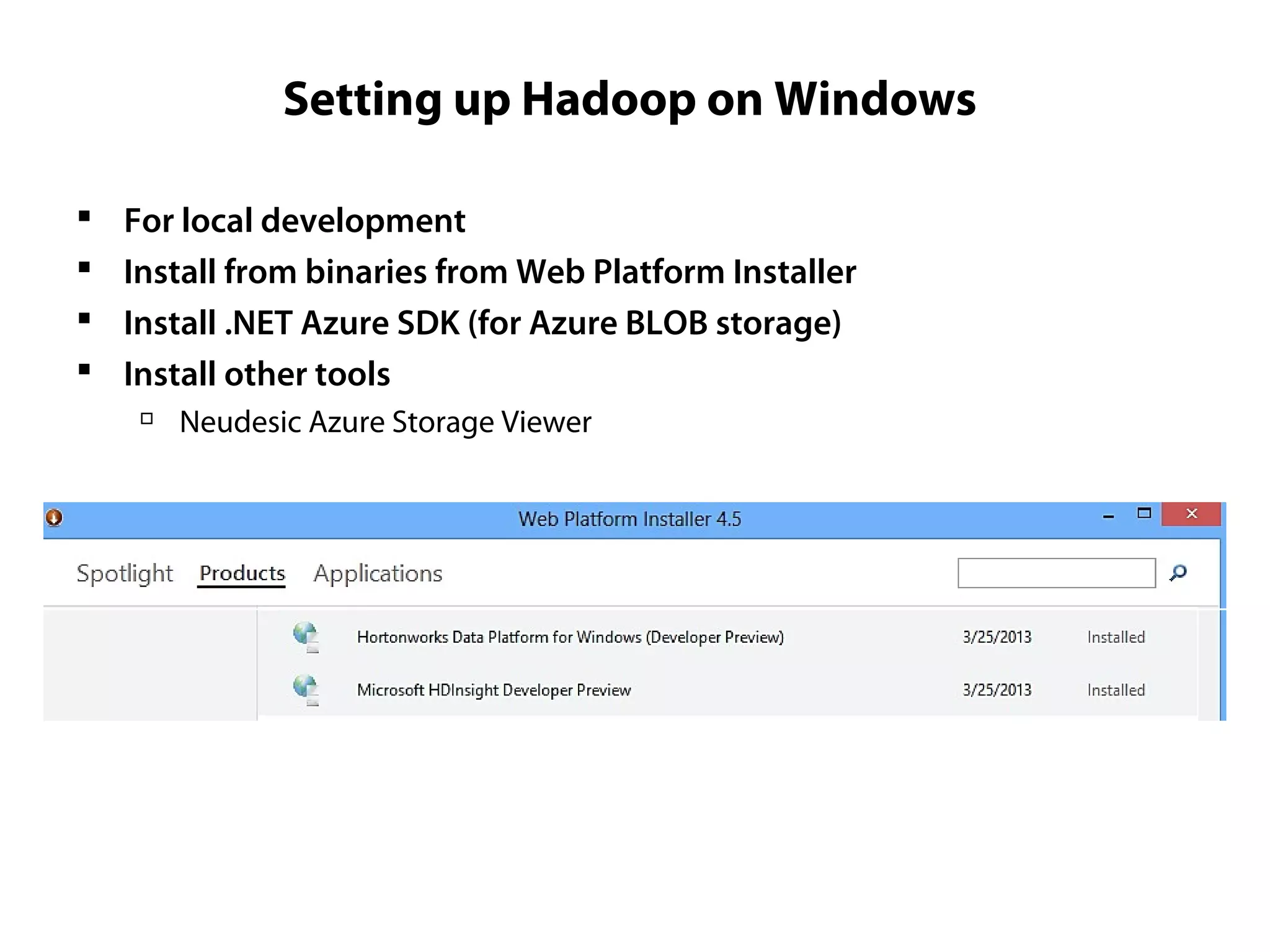Setting up Hadoop on Windows
 For local development
 Install from binaries from Web Platform Installer
 Install .NET Azure SDK (for Azure BLOB storage)
 Install other tools

Neudesic Azure Storage Viewer
 