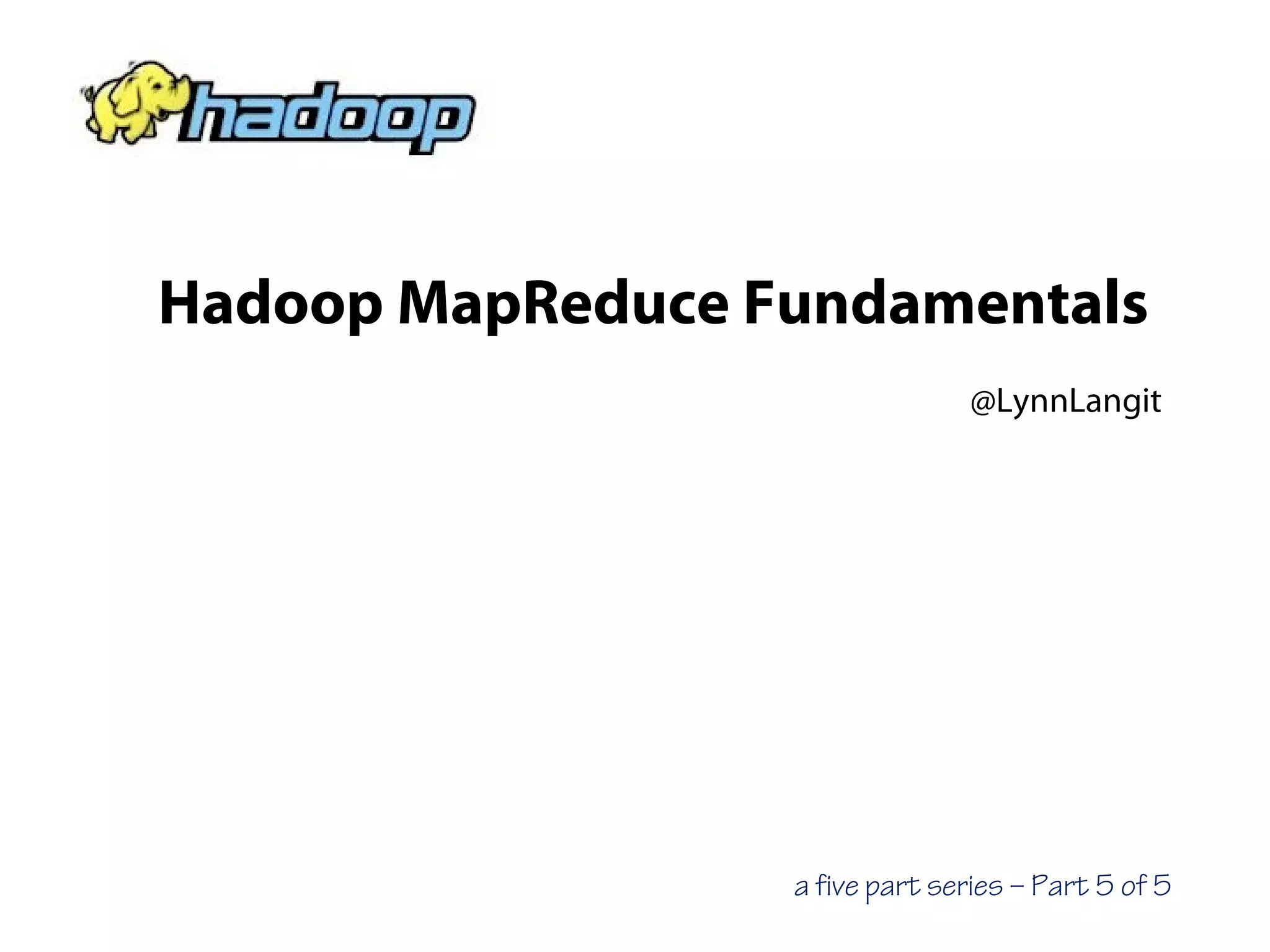 Hadoop MapReduce Fundamentals
@LynnLangit
a five part series – Part 5 of 5
 