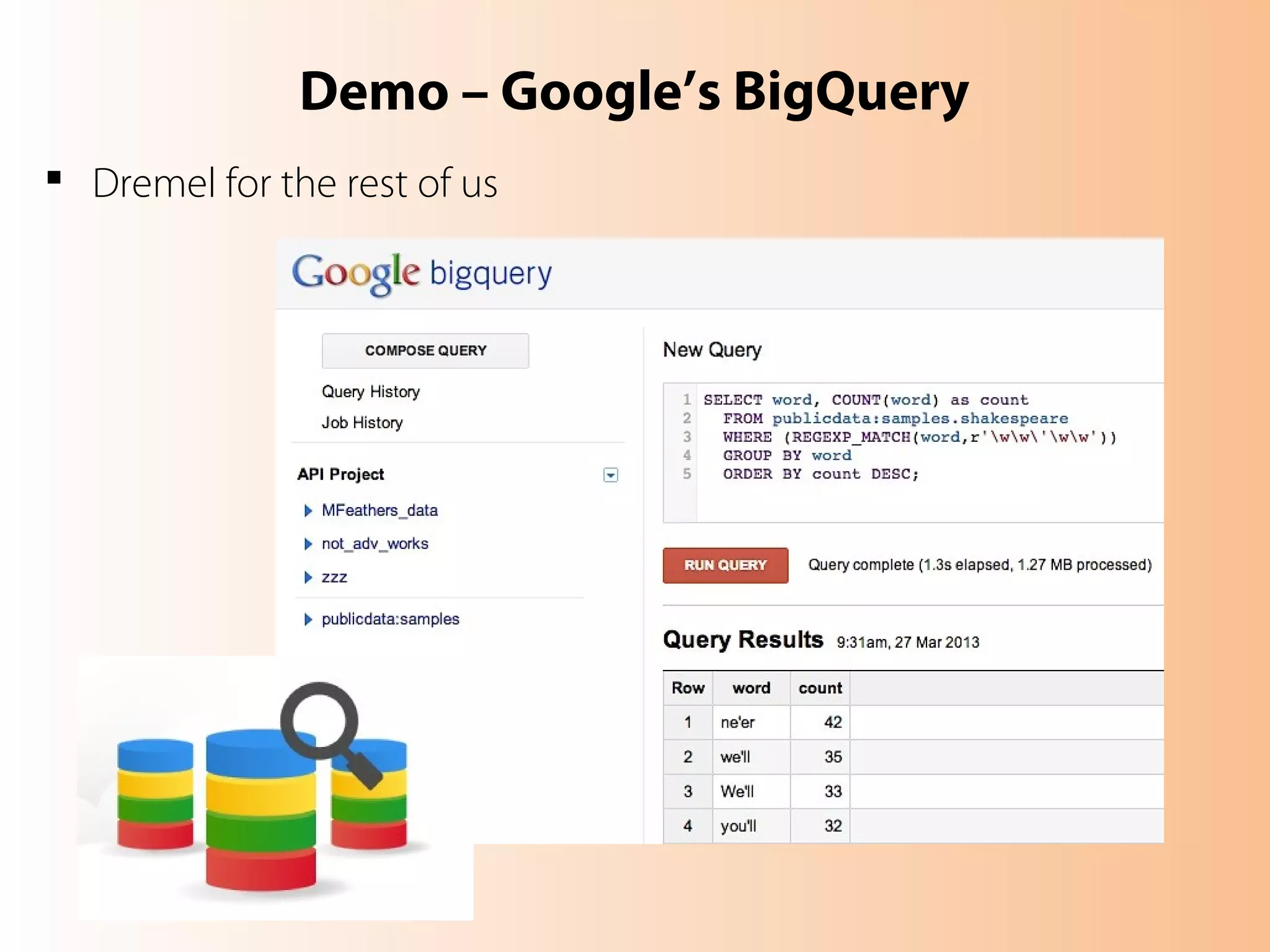 Demo – Google’s BigQuery
 Dremel for the rest of us
 