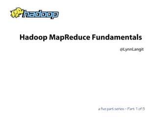 Hadoop MapReduce Fundamentals
@LynnLangit
a five part series – Part 1 of 5
 