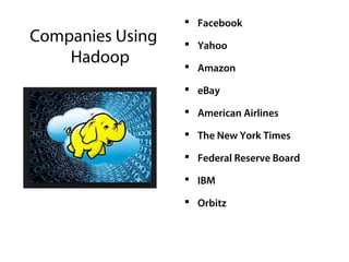 Companies Using
Hadoop
 Facebook
 Yahoo
 Amazon
 eBay
 American Airlines
 The New York Times
 Federal Reserve Board...