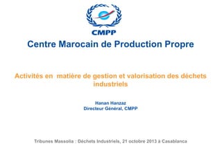 Centre Marocain de Production Propre

Activités en matière de gestion et valorisation des déchets
industriels
Hanan Hanzaz...