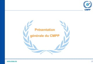 Présentation
générale du CMPP

www.cmpp.ma

2

 