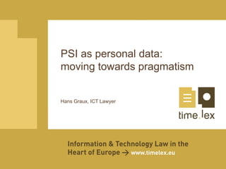 PSI as personal data:
moving towards pragmatism


Hans Graux, ICT Lawyer
 