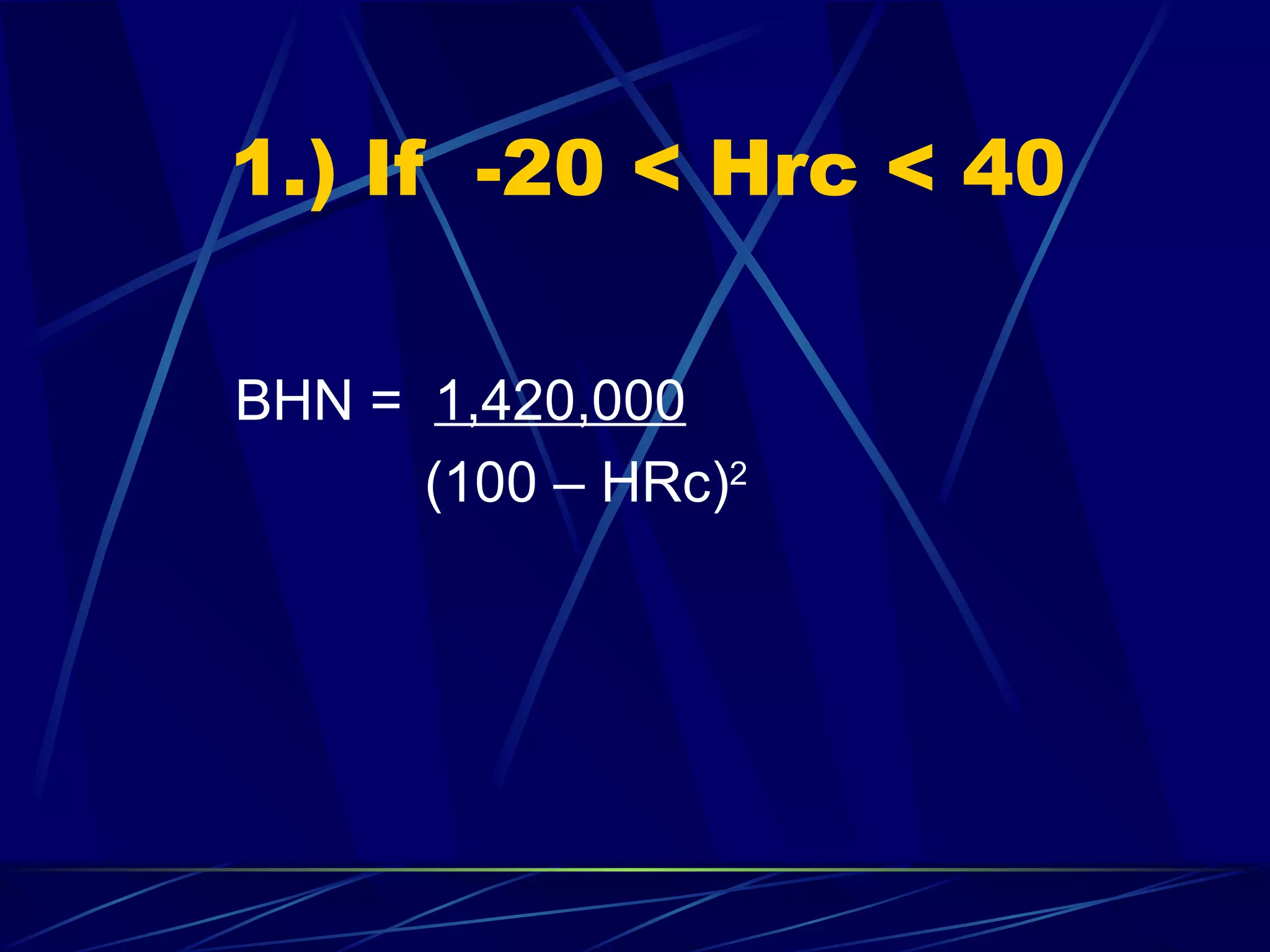 1.) If  -20 < Hrc < 40 BHN =  1,420,000   (100 – HRc) 2 