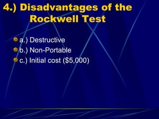 4.) Disadvantages of the Rockwell Test a.) Destructive b.) Non-Portable c.) Initial cost ($5,000) 
