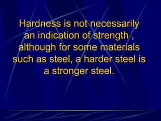 Hardness is not necessarily an indication of strength , although for some materials such as steel, a harder steel is a stronger steel. 