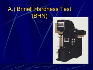 A.) Brinell Hardness Test (BHN) 