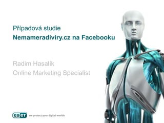 Případová studie
Nemameradiviry.cz na Facebooku



Radim Hasalík
Online Marketing Specialist
 
