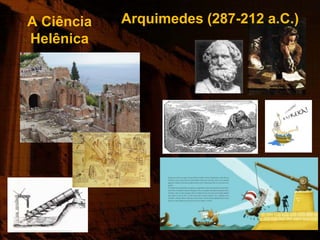 A Ciência   Arquimedes (287-212 a.C.)
Helênica
 