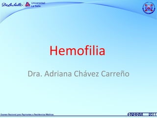 Hemofilia
Dra. Adriana Chávez Carreño
 