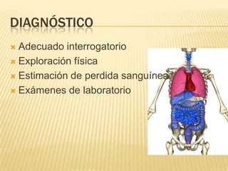 DIAGNÓSTICO
 Adecuado interrogatorio
 Exploración física
 Estimación de perdida sanguínea
 Exámenes de laboratorio
 