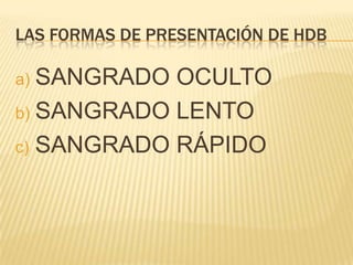 LAS FORMAS DE PRESENTACIÓN DE HDB
a) SANGRADO OCULTO
b) SANGRADO LENTO
c) SANGRADO RÁPIDO
 