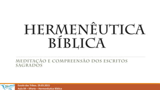 Escola das Tribos. 29.03.2015
Aula 04 – IIParte – Hermenêutica Bíblica
 