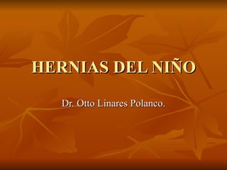 HERNIAS DEL NIÑO Dr. Otto Linares Polanco. 