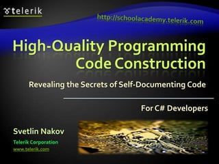 High-Quality Programming Code Construction Revealing the Secrets of Self-Documenting Code http://schoolacademy.telerik.com For C# Developers Svetlin Nakov Telerik Corporation www.telerik.com 