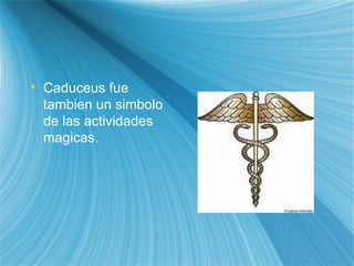 Ca duceus fue tambien   un simbolo de las actividades m agi cas. 