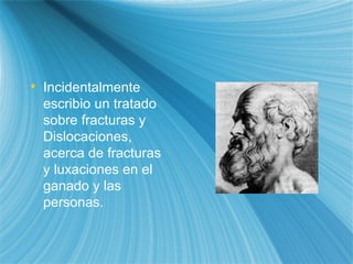 Incidentalmente escribio un tratado sobre f r acturas y Dislocaciones, acerca de fracturas y luxaciones en el ganado y las personas. 