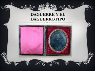 DAGUERRE Y EL DAGUERROTIPO 