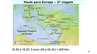 28
Paulo para Europa – 2ª viagem
15.40 a 18.22- 3 anos (49 a 52 dC) 1.400 Km
 