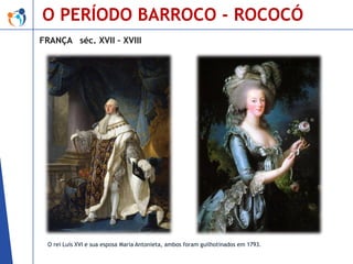 O PERÍODO BARROCO - ROCOCÓ
FRANÇA séc. XVII – XVIII

O rei Luís XVI e sua esposa Maria Antonieta, ambos foram guilhotinados em 1793.

 