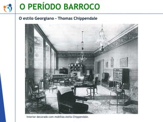 O PERÍODO BARROCO
O estilo Georgiano – Thomas Chippendale

Interior decorado com mobílias estilo Chippendale.

 