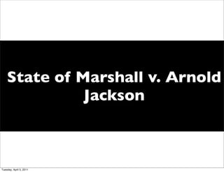 State of Marshall v. Arnold
              Jackson



Tuesday, April 5, 2011
 
