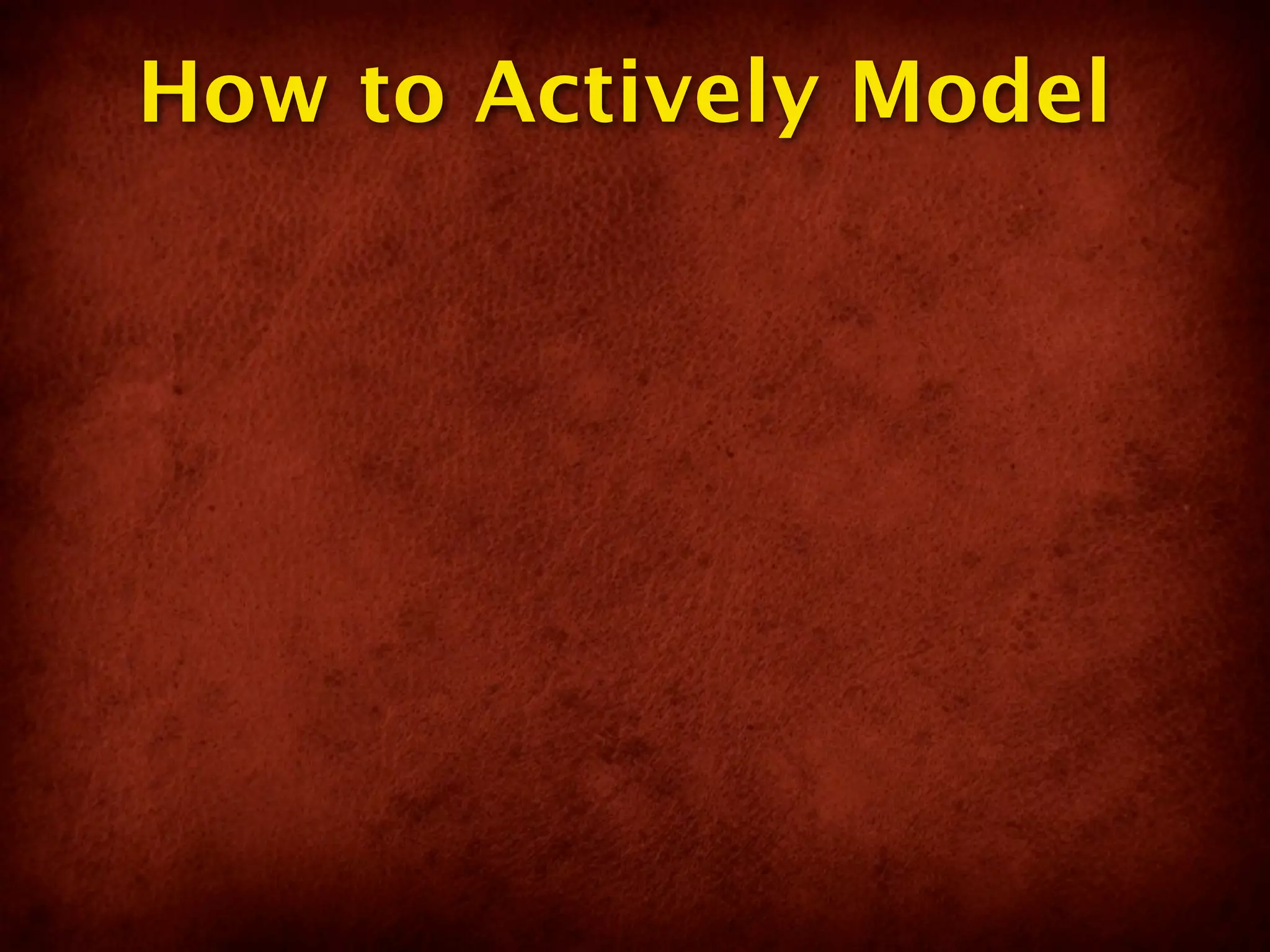 How to Actively Model
 