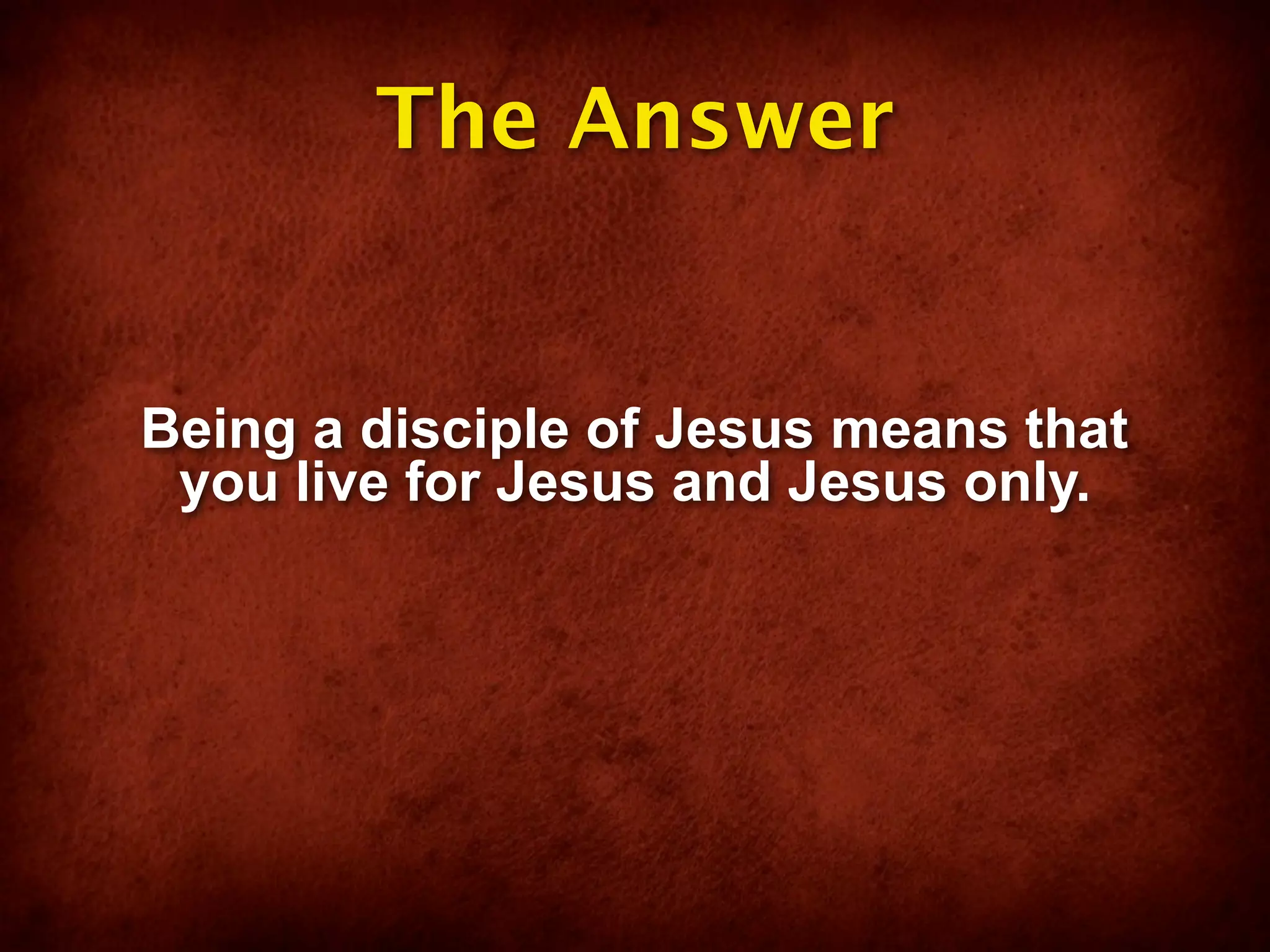 The Answer


Being a disciple of Jesus means that
 you live for Jesus and Jesus only.
 