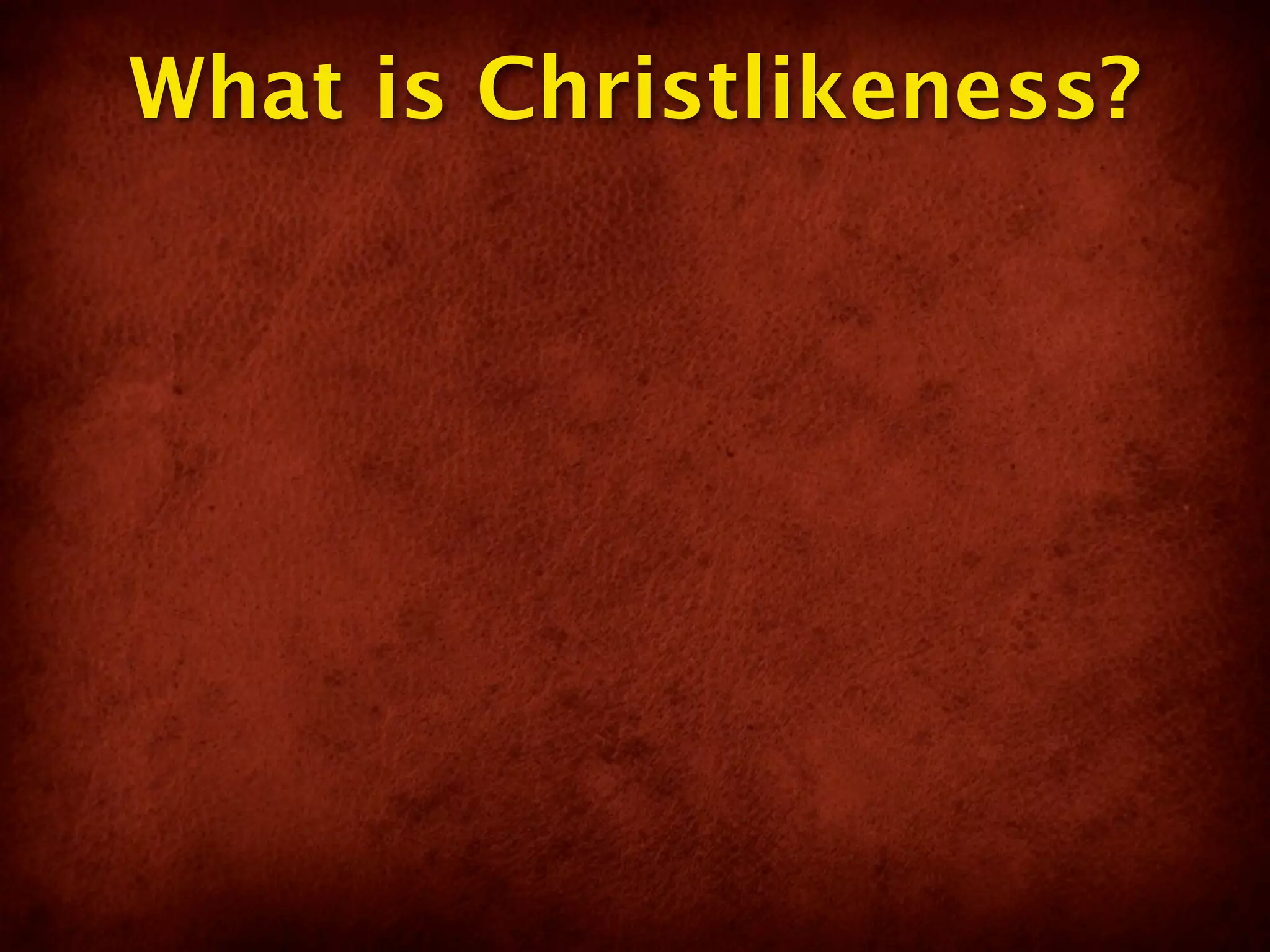 What is Christlikeness?
 