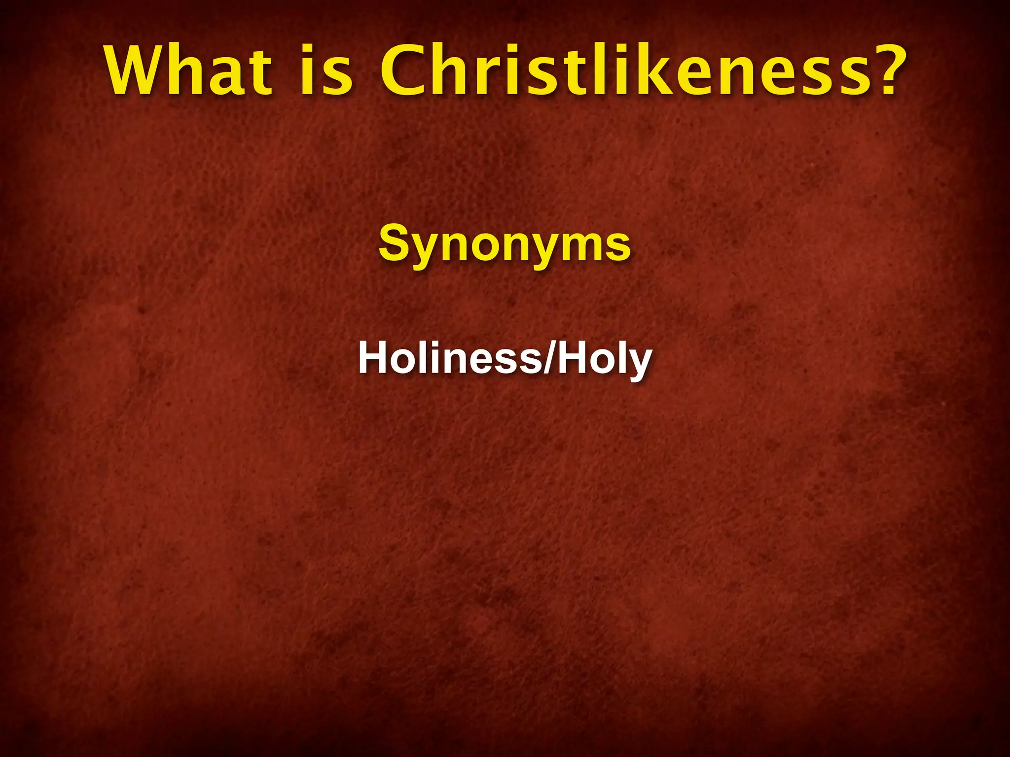 What is Christlikeness?

       Synonyms

       Holiness/Holy
 