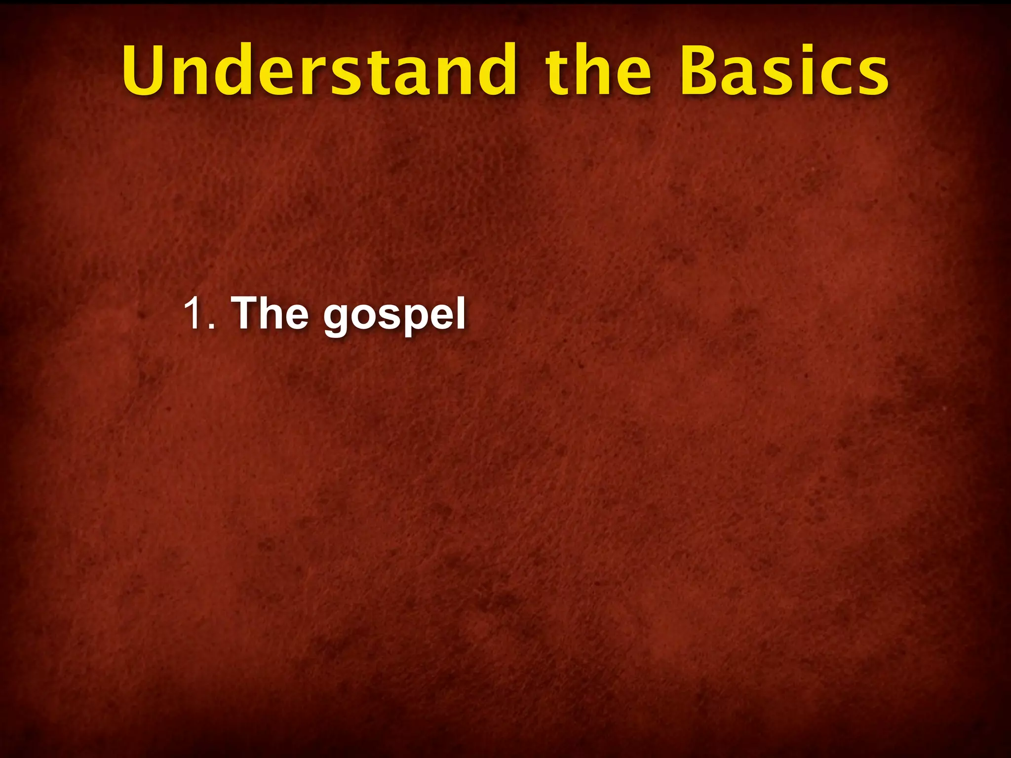 Understand the Basics


 1. The gospel
 
