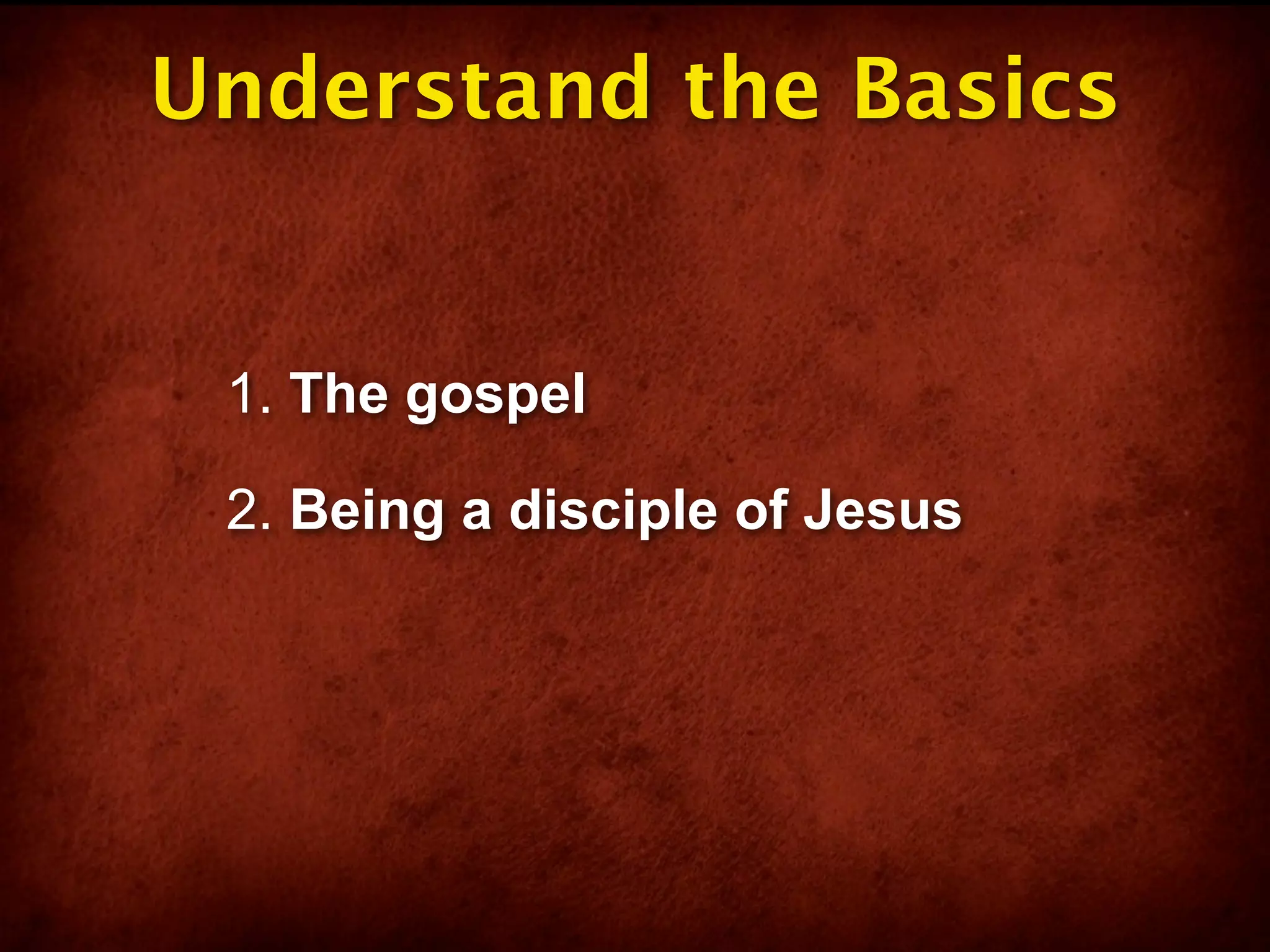 Understand the Basics


 1. The gospel

 2. Being a disciple of Jesus
 