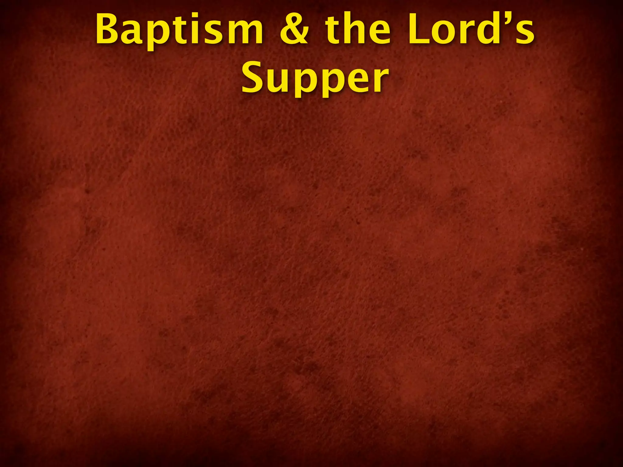 Baptism & the Lord’s
      Supper
 