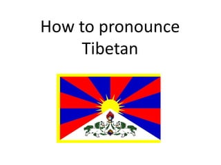 How to pronounce
Tibetan

 