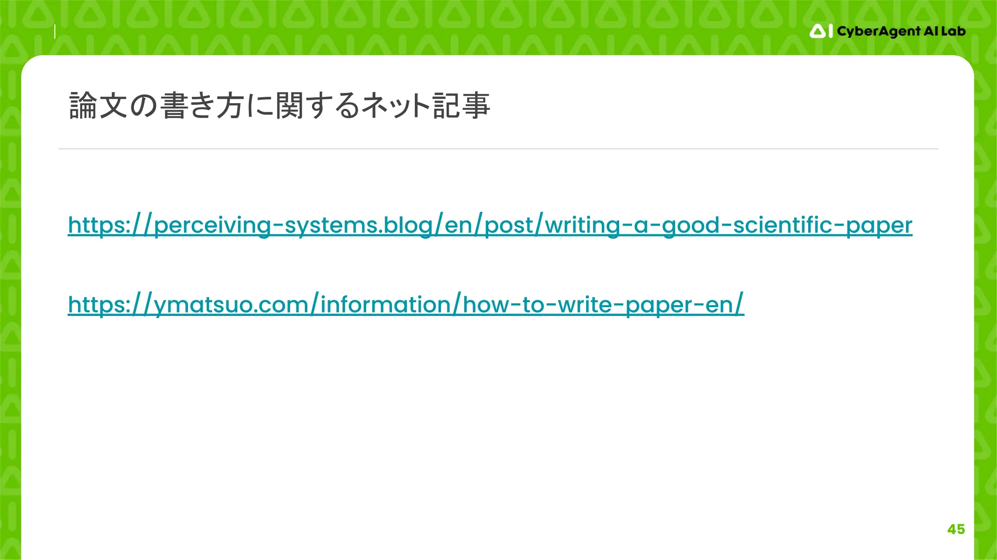 45
https://perceiving-systems.blog/en/post/writing-a-good-scientific-paper
https://ymatsuo.com/information/how-to-write-paper-en/
論文の書き方に関するネット記事
 