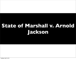 State of Marshall v. Arnold
            Jackson



Tuesday, April 5, 2011
 