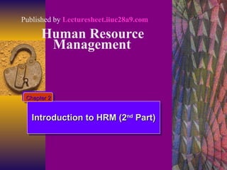Human Resource Management   Introduction to HRM (2 nd  Part) Chapter 2 Published by  Lecturesheet.iiuc28a9.com 