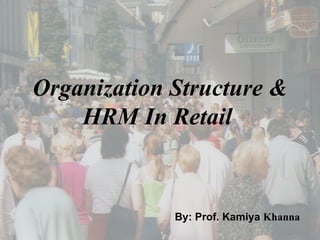 Organization Structure &
    HRM In Retail



             By: Prof. Kamiya Khanna
 