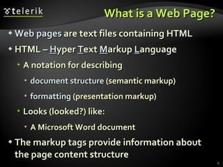 What is a Web Page? Web pages  are text files containing HTML HTML –  H yper  T ext  M arkup  L anguage A notation for describing document structure  (semantic markup) formatting  (presentation markup) Looks (looked?) like: A Microsoft Word document The markup tags provide information about the page content structure 