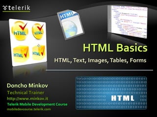 HTML Basics HTML, Text, Images, Tables, Forms Doncho Minkov Telerik Mobile Development Course mobiledevcourse.telerik.com Technical Trainer http://www.minkov.it   