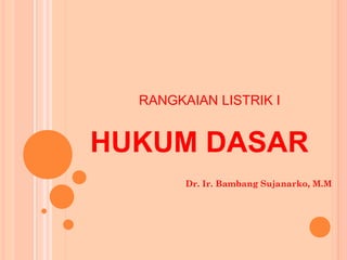 RANGKAIAN LISTRIK I


HUKUM DASAR
        Dr. Ir. Bambang Sujanarko, M.M
 