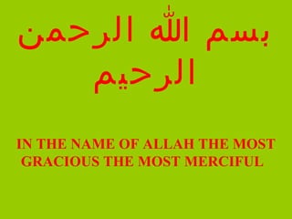 بسم ا الرحمن 
الرحيم 
IN THE NAME OF ALLAH THE MOST 
GRACIOUS THE MOST MERCIFUL 
 