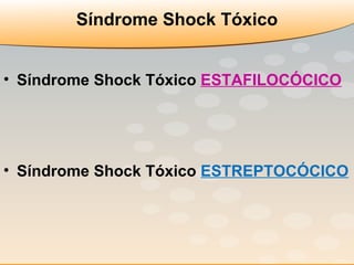 Síndrome Shock Tóxico Síndrome Shock Tóxico  ESTAFILOCÓCICO Síndrome Shock Tóxico  ESTREPTOCÓCICO 