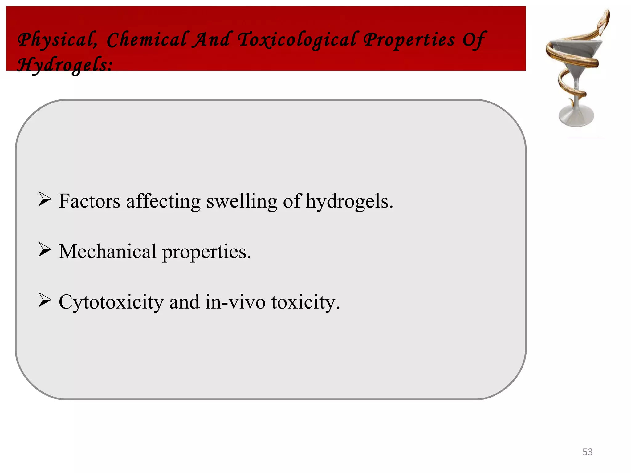 Physical, Chemical And Toxicological Properties Of Hydrogels: Factors affecting swelling of hydrogels. Mechanical properties. Cytotoxicity and in-vivo toxicity. 