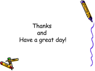 Thanks
and
Have a great day!
 